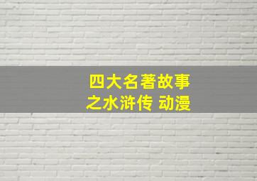 四大名著故事之水浒传 动漫